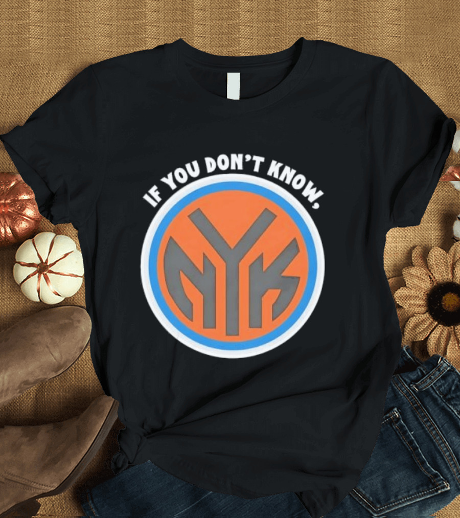 New York Knicks NYK If You Don't Know T-Shirt