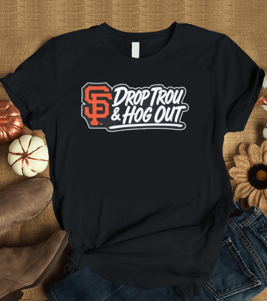 San Francisco Giants Drop Trou & Hog Out T-Shirt