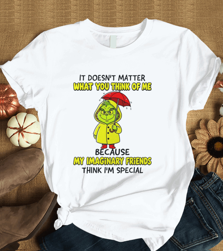 Grinch It Doesn't Matter What You Think Of Me My Imaginary Friends Think I'm Special T-Shirt