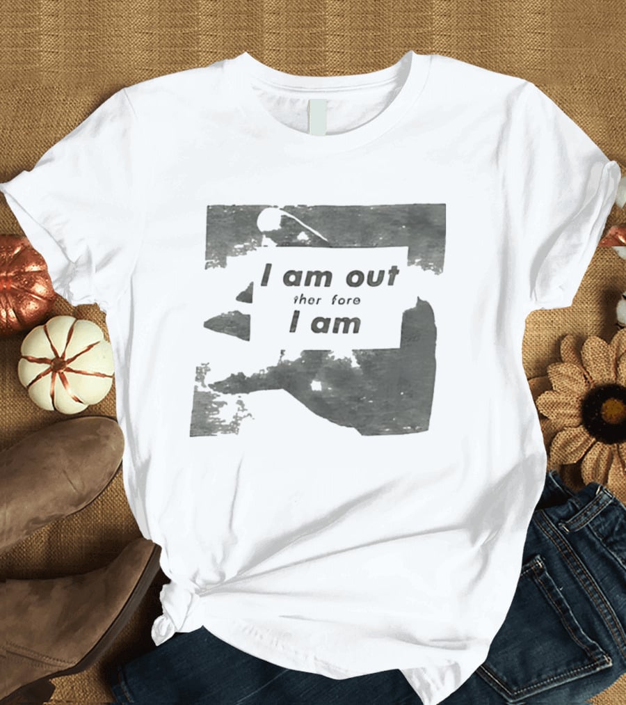 I Am Out Therefore I Am Torn Distressed Text Texture T-Shirt