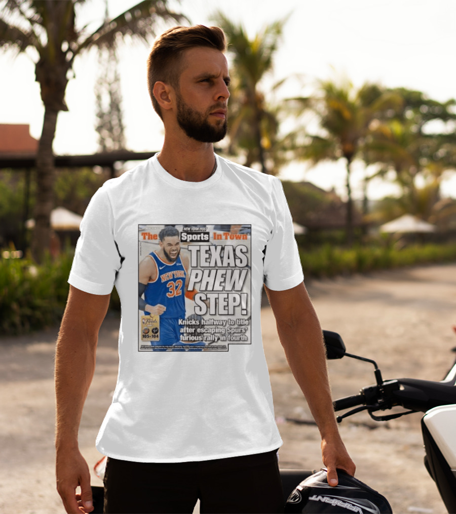 New York Knicks Sports In Town Texas Phew Step Knicks Halfway To Title After Escaping Spurs Furious Rally In Fourth T-Shirt