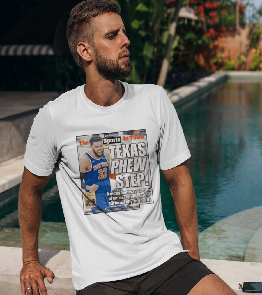 New York Knicks Sports In Town Texas Phew Step Knicks Halfway To Title After Escaping Spurs Furious Rally In Fourth T-Shirt