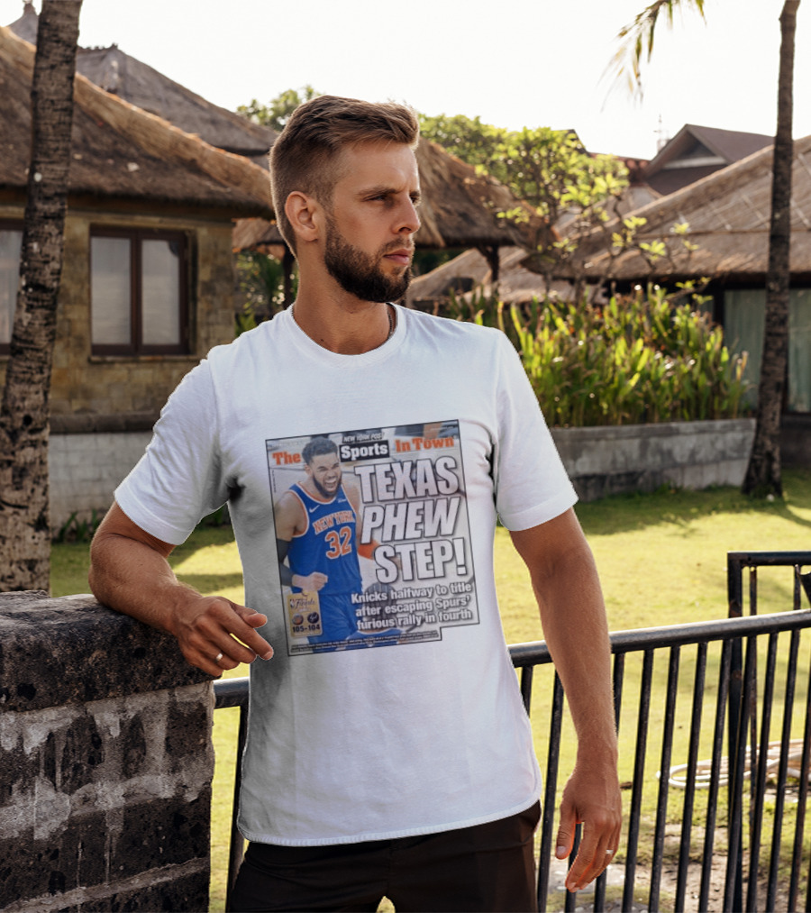New York Knicks Sports In Town Texas Phew Step Knicks Halfway To Title After Escaping Spurs Furious Rally In Fourth T-Shirt