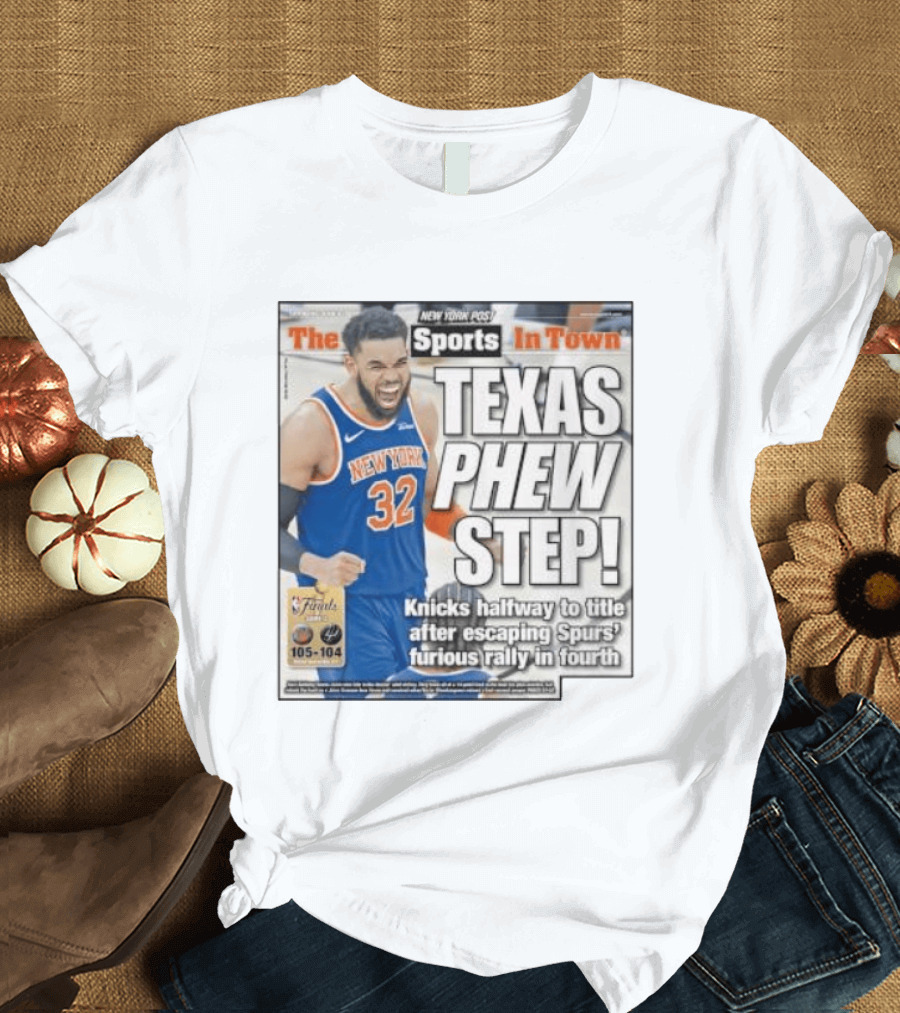 New York Knicks Sports In Town Texas Phew Step Knicks Halfway To Title After Escaping Spurs Furious Rally In Fourth T-Shirt