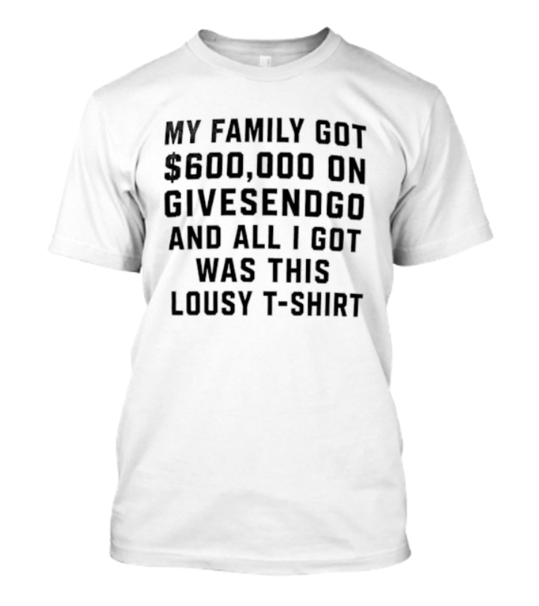 600000 On GiveSendGo And All I Got Was This Lousy T T-Shirt
