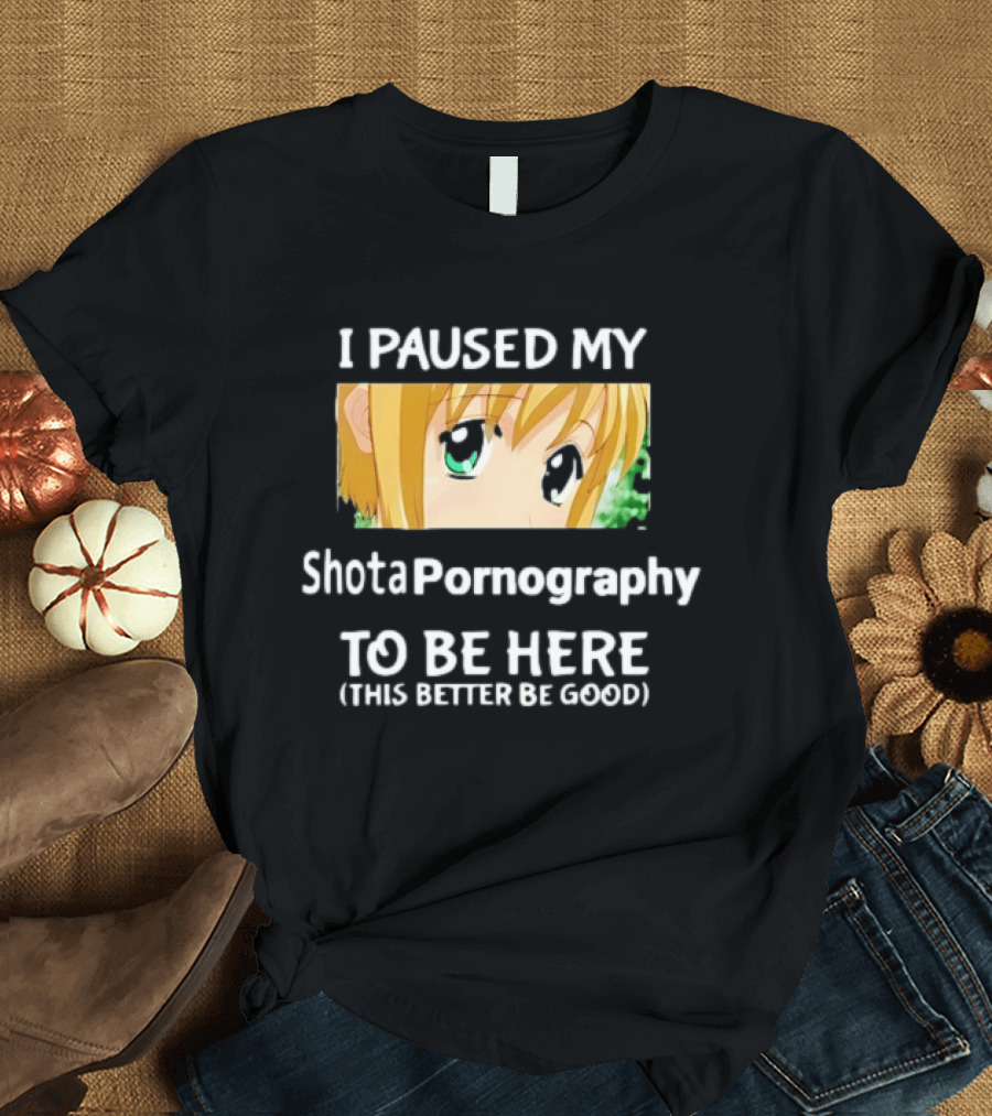 I Paused My Shota Pornography To Be Here Anime Meme T-Shirt