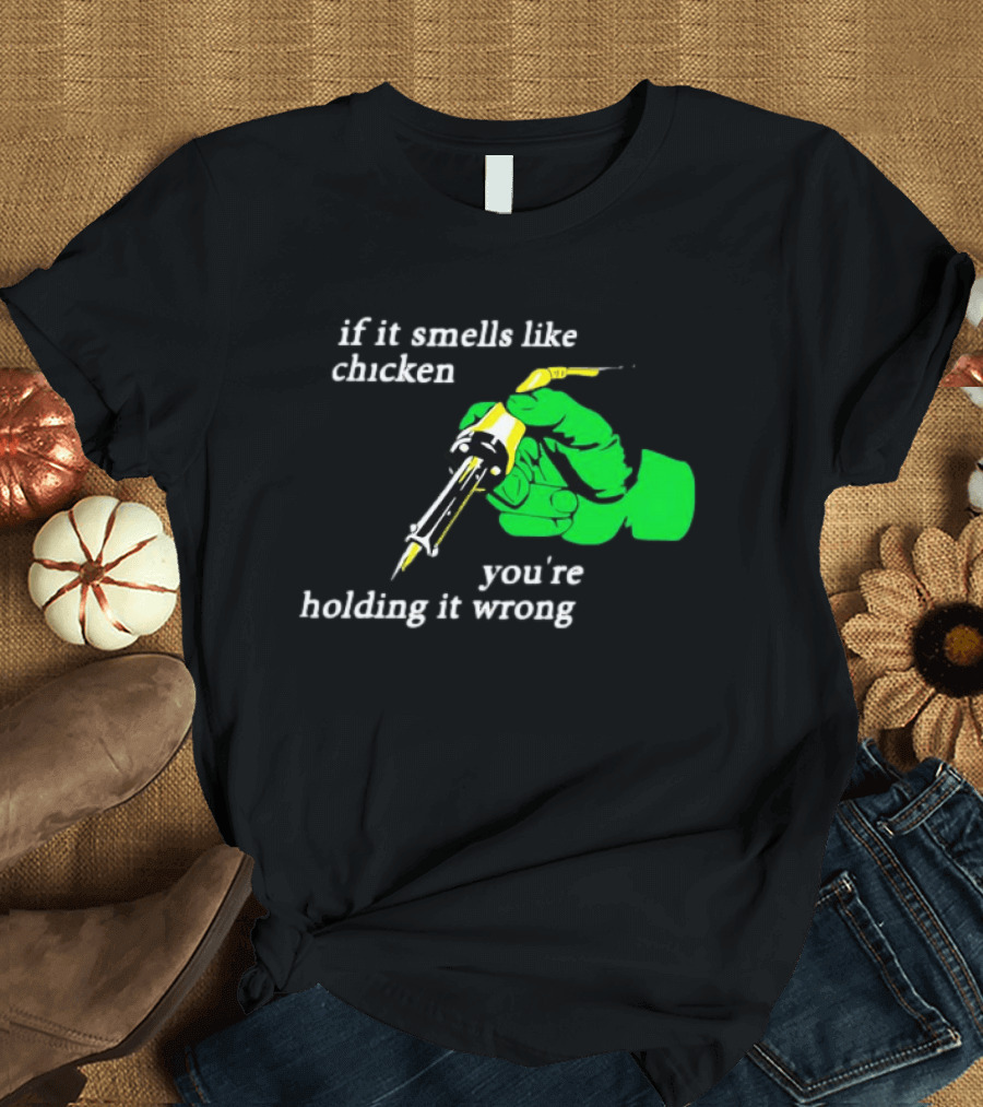 Soldering Joke If It Smells Like Chicken You're Holding It Wrong T-Shirt