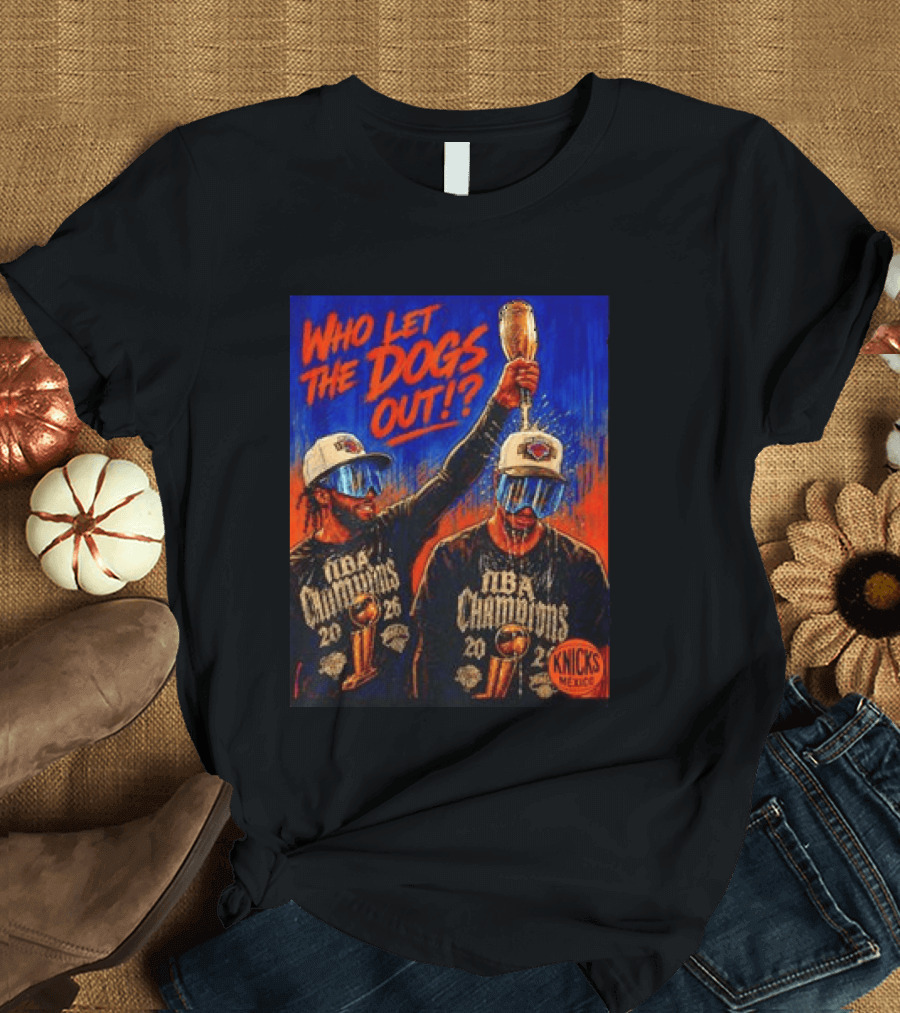 New York Knicks NBA Champions 2020 Who Let The Dogs Out T-Shirt