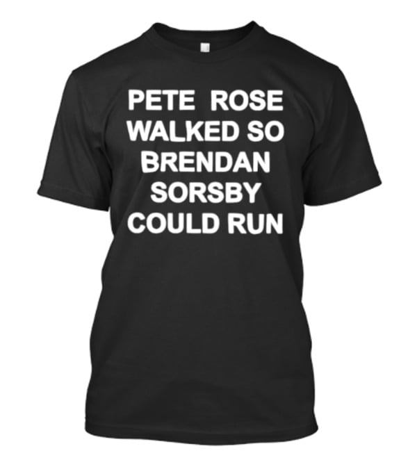 Pete Rose Walked So Brendan Sorsby Could Run MLB Football T-Shirt