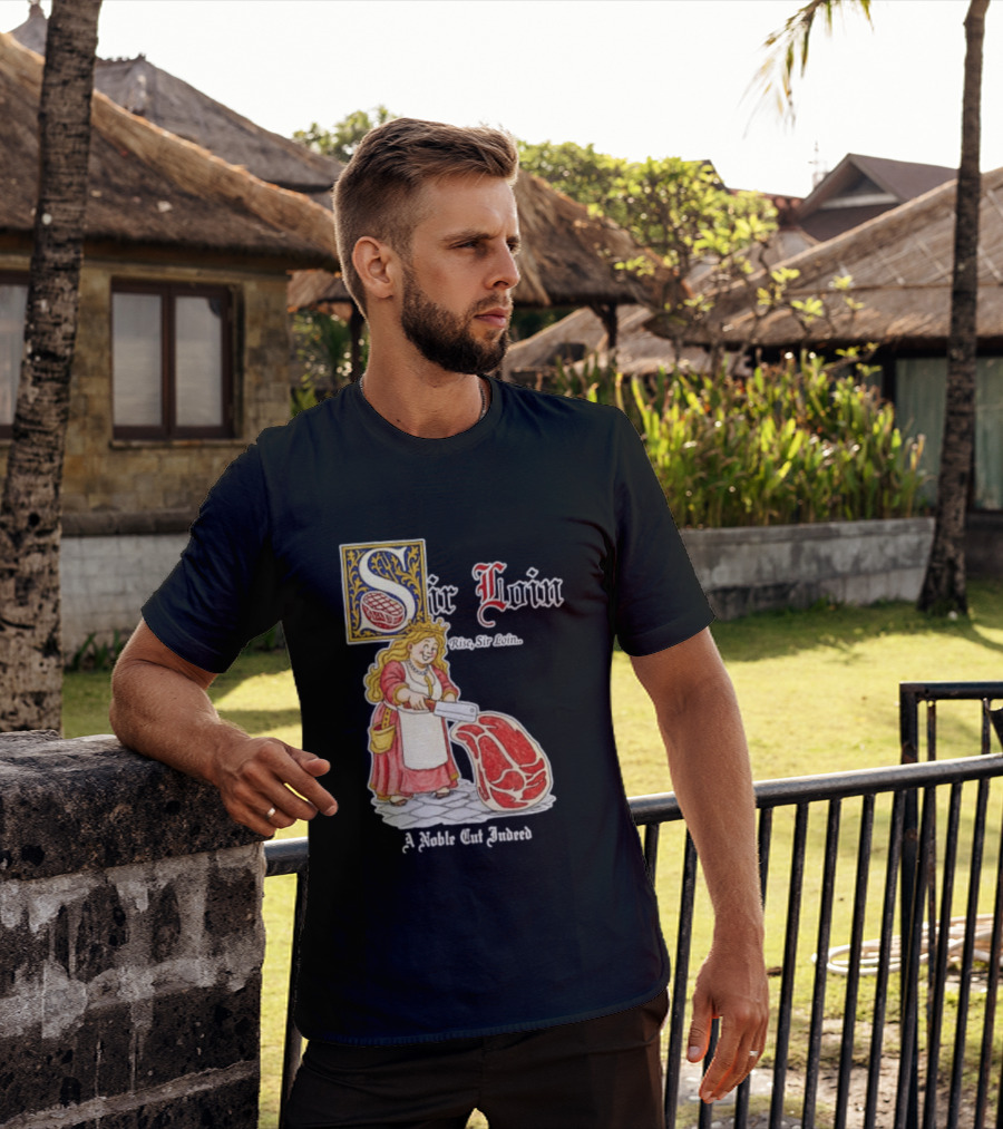 Sir Loin A Noble Cut Indeed Rise Sir Loin Medieval Meat Butcher Pun Humor T-Shirt