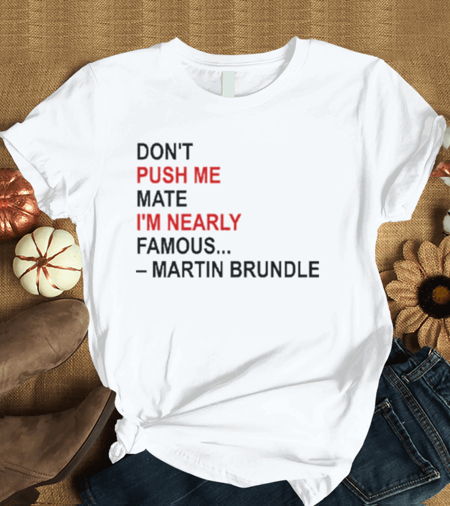 Don't Push Me Mate I'm Nearly Famous Martin Brundle T-Shirt