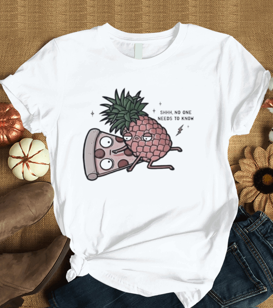 Pineapple And Pizza Shhh No One Needs To Know Food Lovers Humor T-Shirt