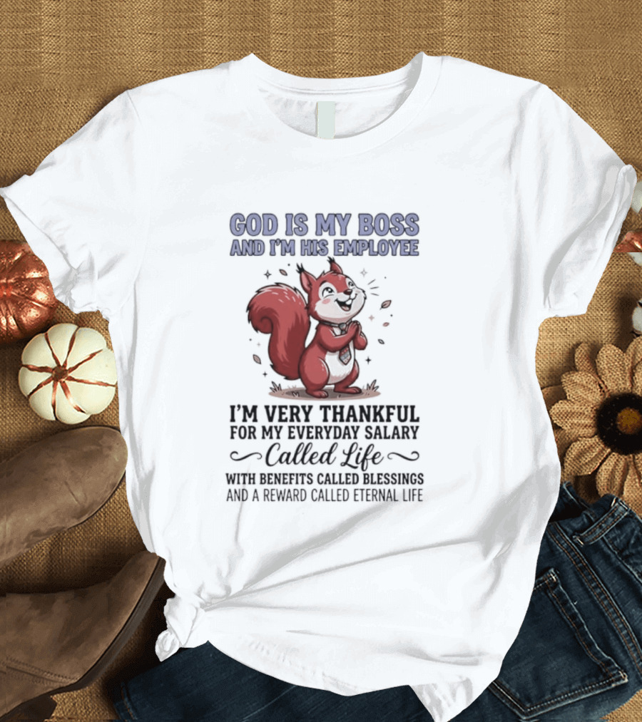 God Is My Boss I'm His Employee Thankful For Everyday Salary Called Life Squirrel T-Shirt