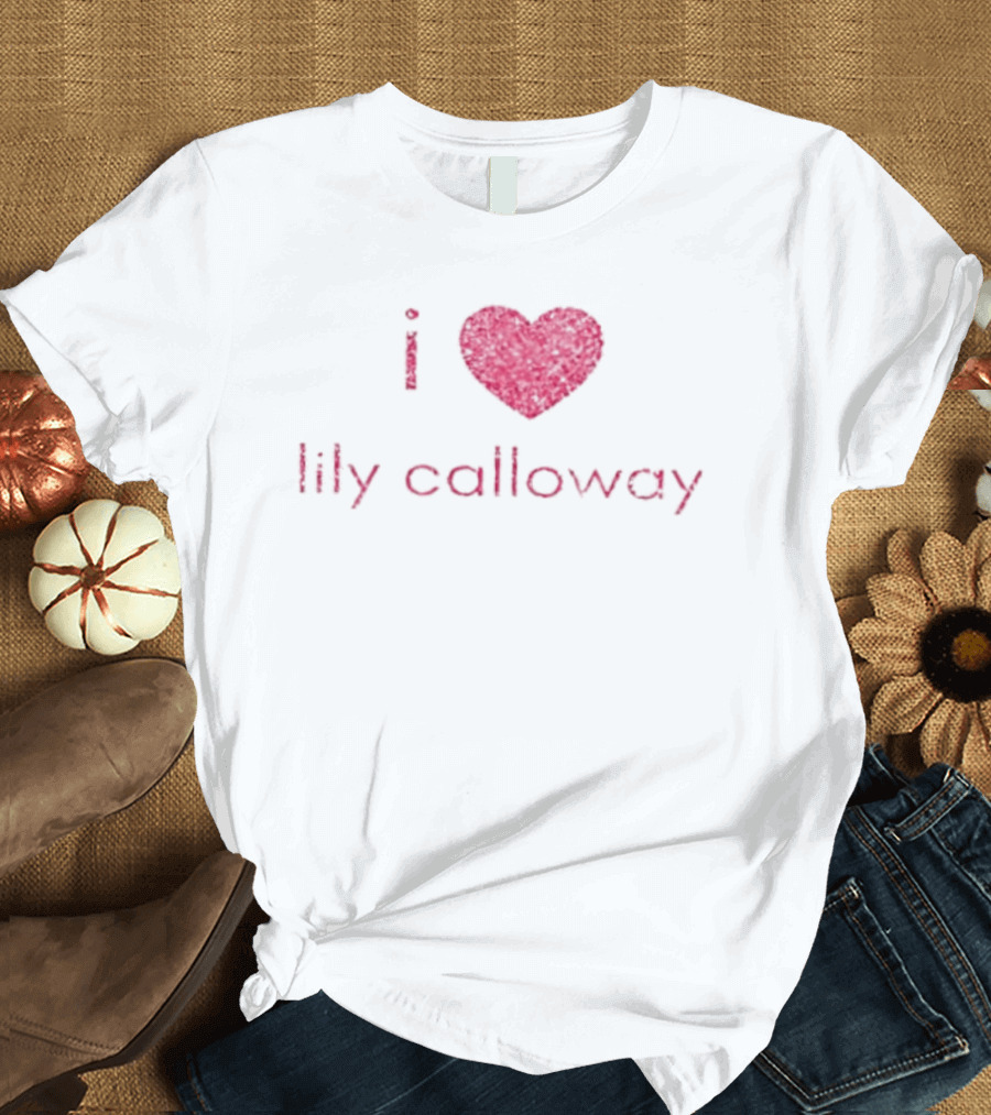 I Heart Lily Calloway Addicted And Calloway Sisters T-Shirt