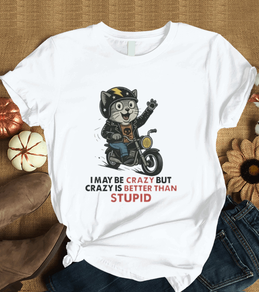 I May Be Crazy But Crazy Is Better Than Stupid Cat Biker Adventure T-Shirt