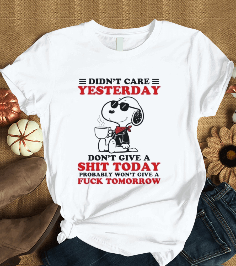 Snoopy Didn't Care Yesterday Don't Give A Shit Today Probably Won't Give A Fuck Tomorrow T-Shirt