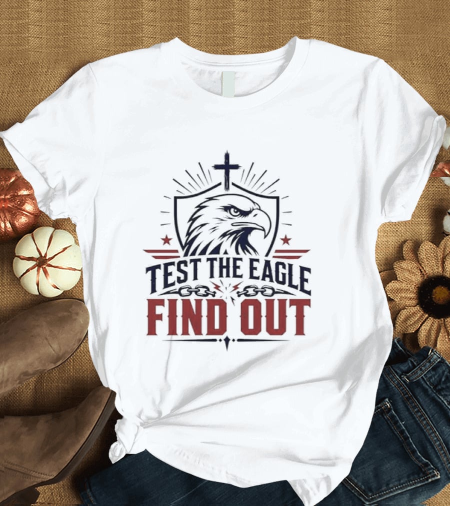 Test The Eagle Find Out Patriotic American Bald Eagle Christian Faith Cross T-Shirt