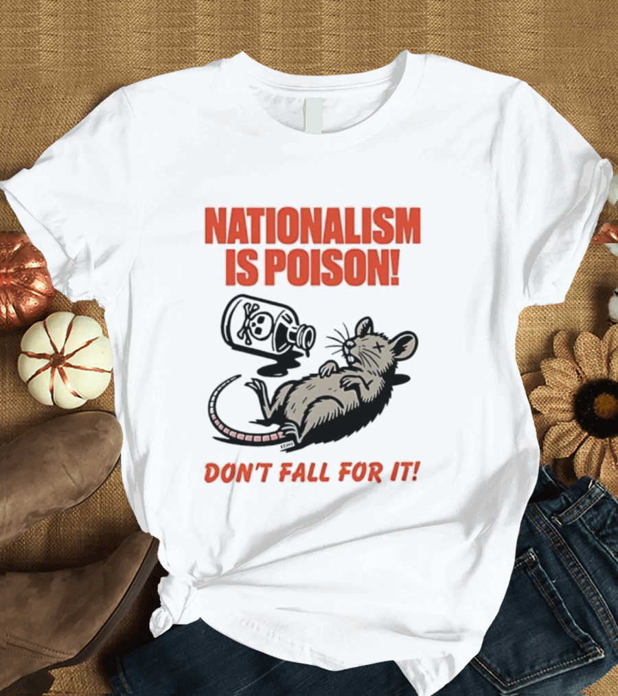 Nationalism Is Poison Don't Fall For It Dead Rat With Poison Bottle T-Shirt