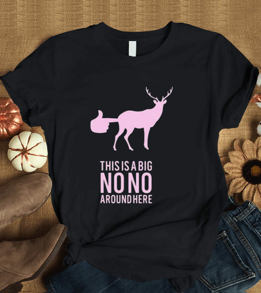 Deer This Is A Big No No Around Here Thumbs Up T-Shirt