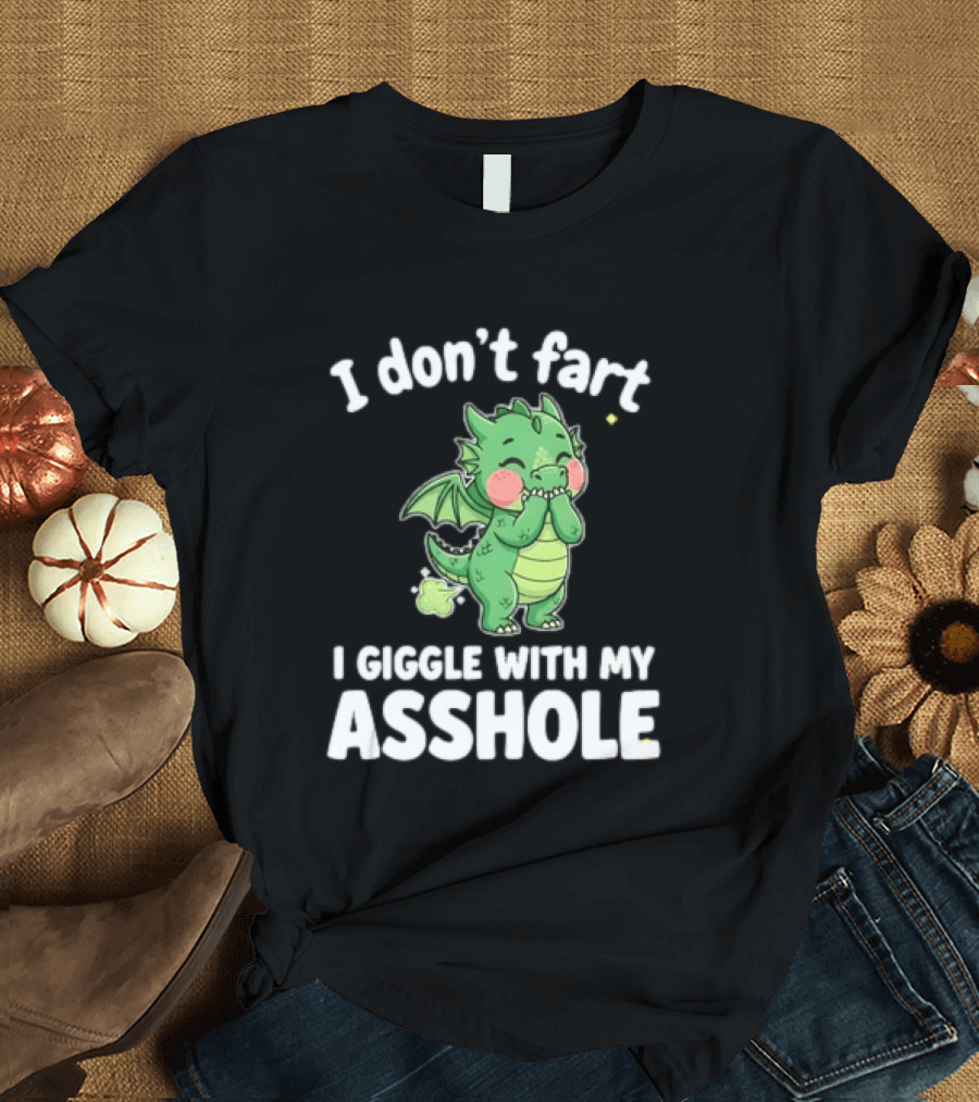 Dragon Humor I Don't Fart I Giggle With My Asshole T-Shirt