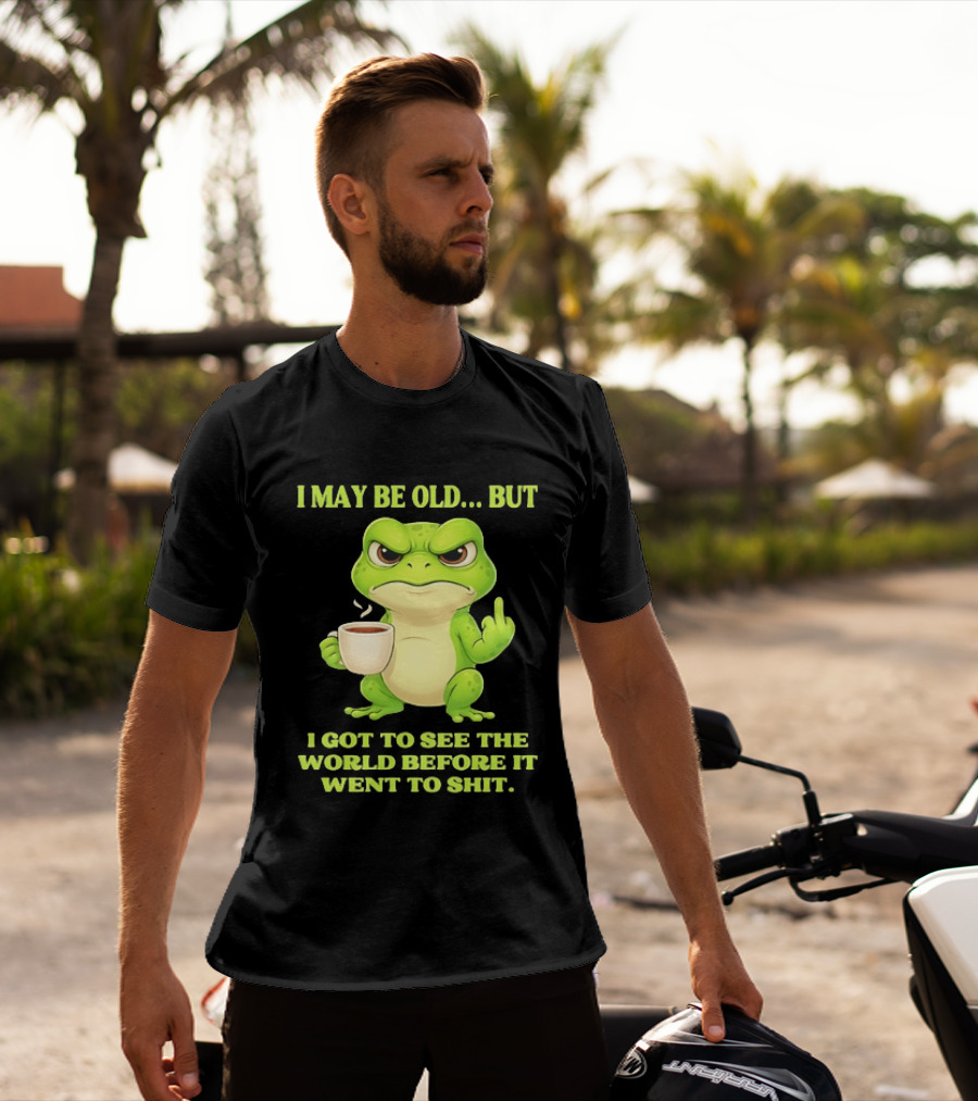 Grumpy Toad Drinking Coffee I May Be Old But Got To See The World Before It Went To Shit T-Shirt