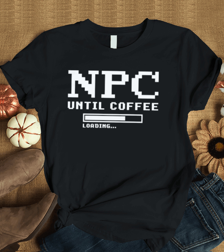 NPC Until Coffee Loading Gamer Geek Morning Person Gift Ideas T-Shirt