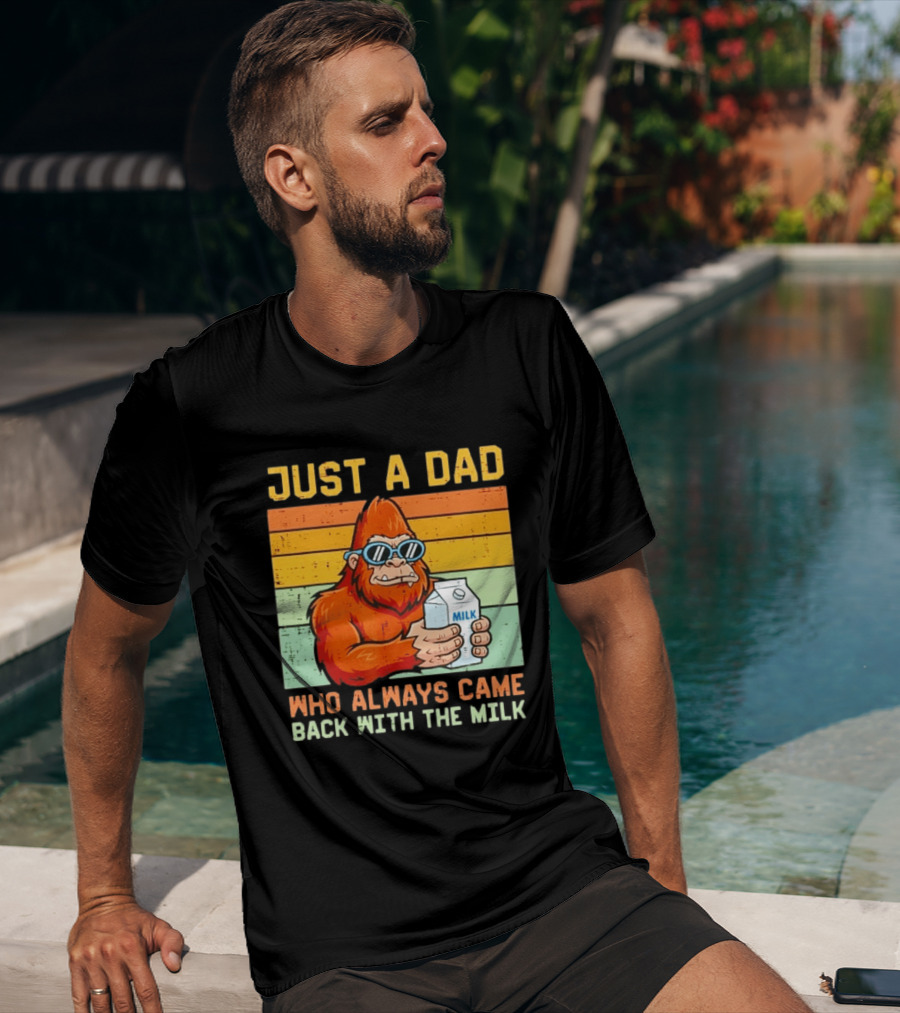 Just A Dad Bigfoot Always Came Back With The Milk T-Shirt