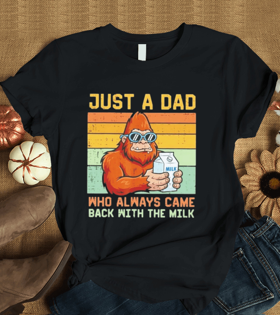 Just A Dad Bigfoot Always Came Back With The Milk T-Shirt