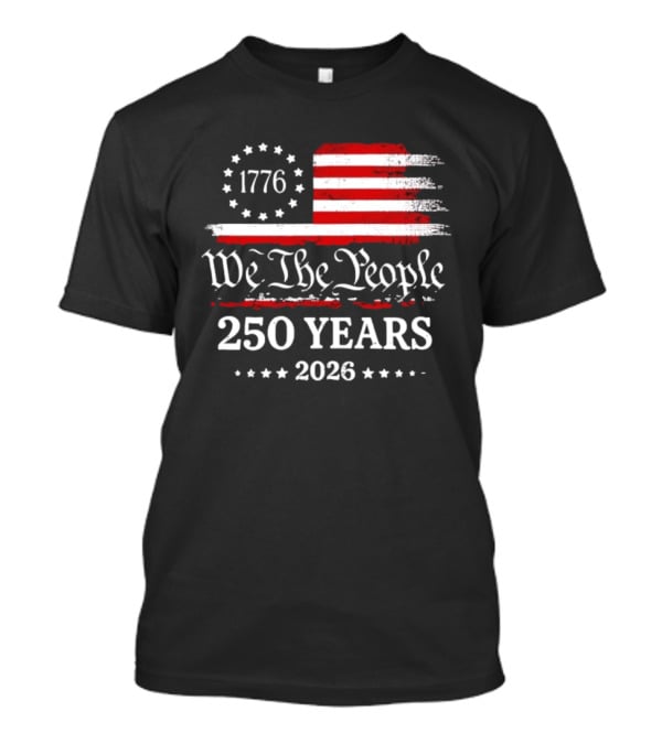 We The People 250 Years 1776 2026 Anniversary American Flag Patriotic Celebration T-Shirt