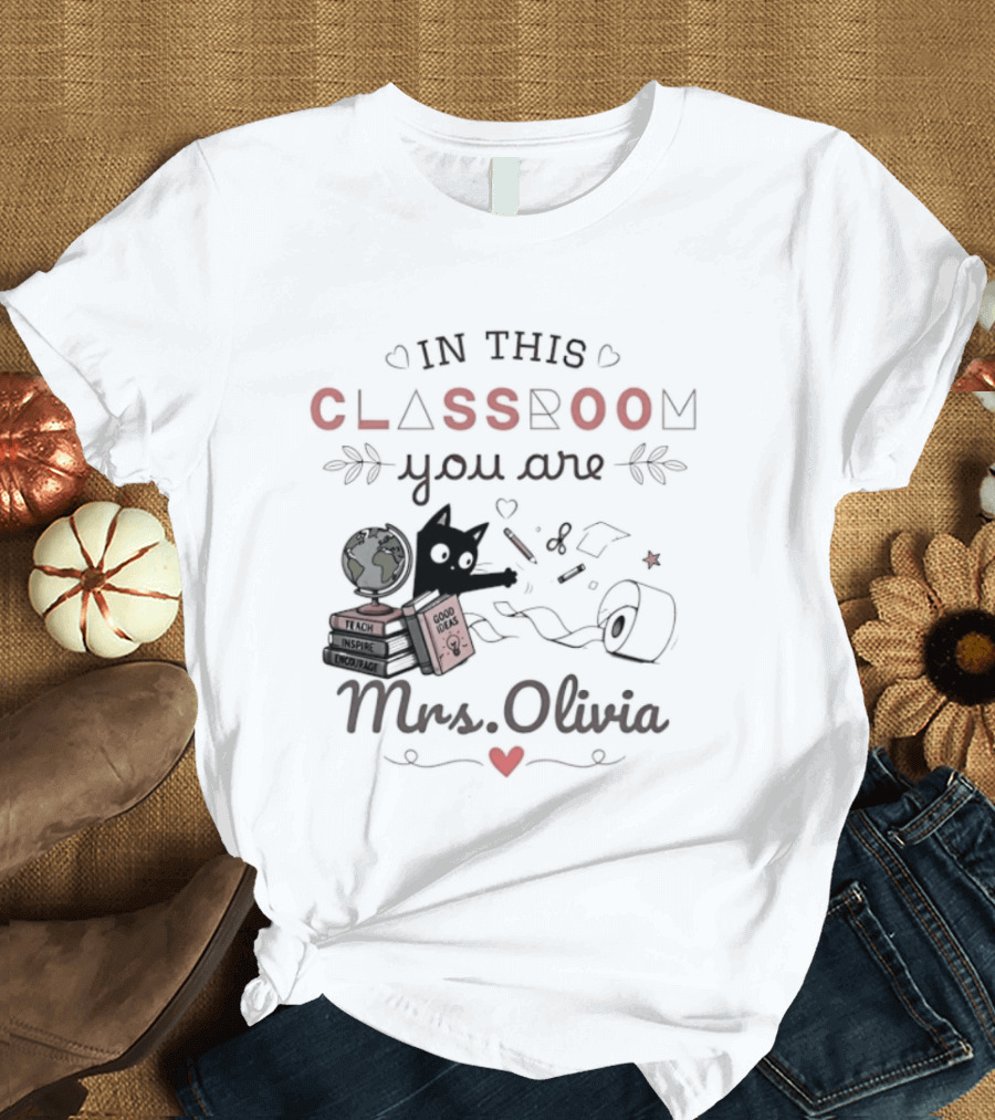 In This Classroom You Are Mrs Olivia With Education Icons And Heart T-Shirt