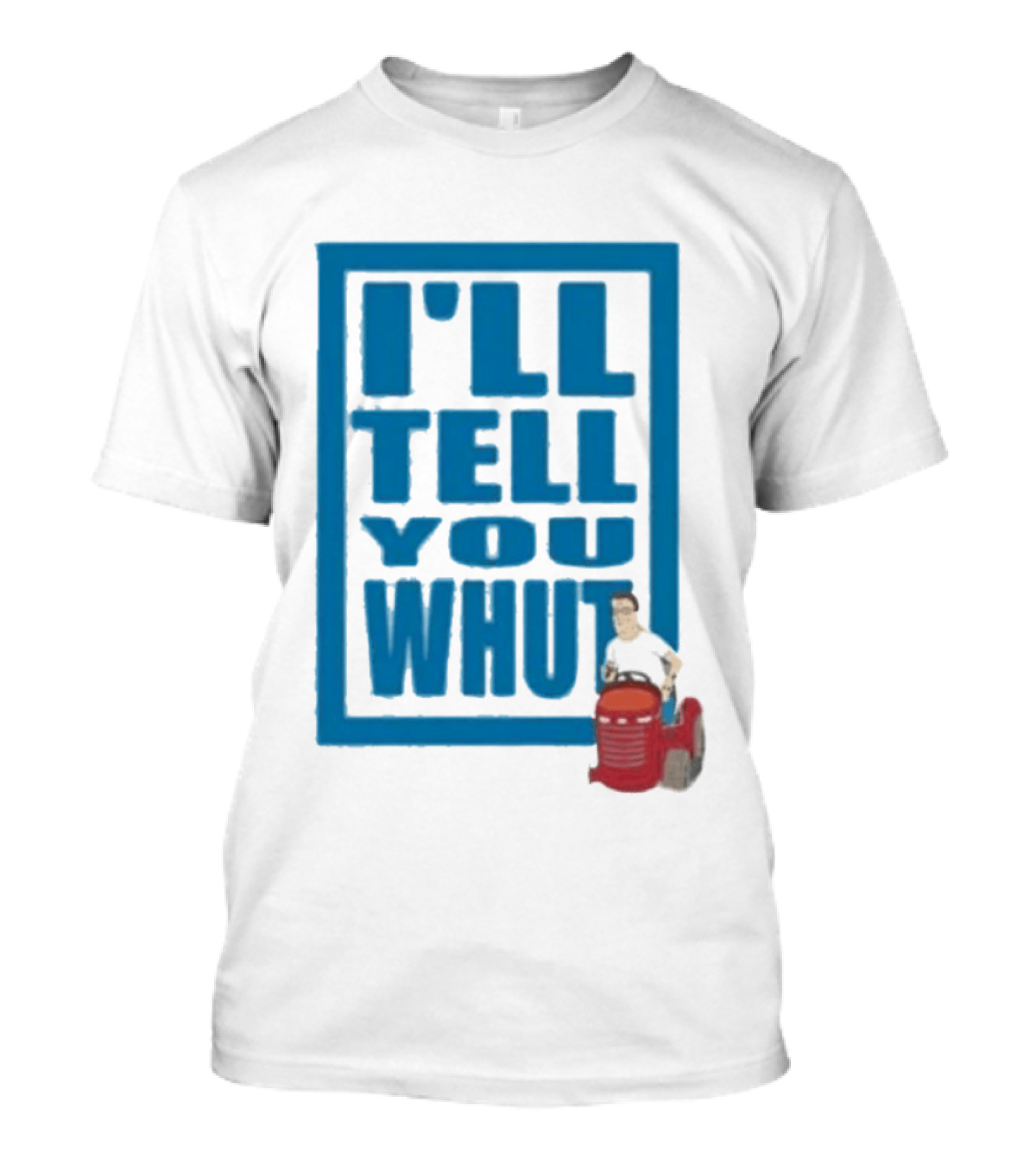 I'll Tell You Whut King Of The Hill Mower Moment T-Shirt