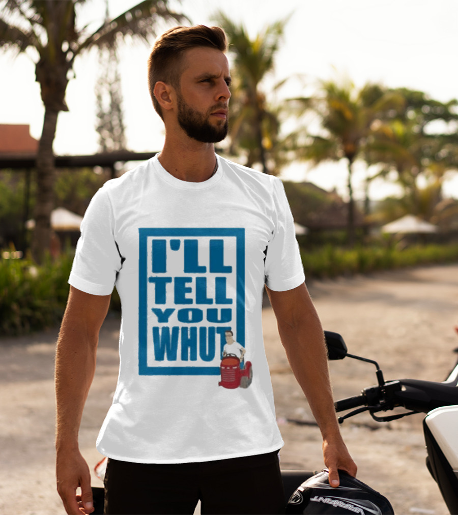 I'll Tell You Whut King Of The Hill Mower Moment T-Shirt