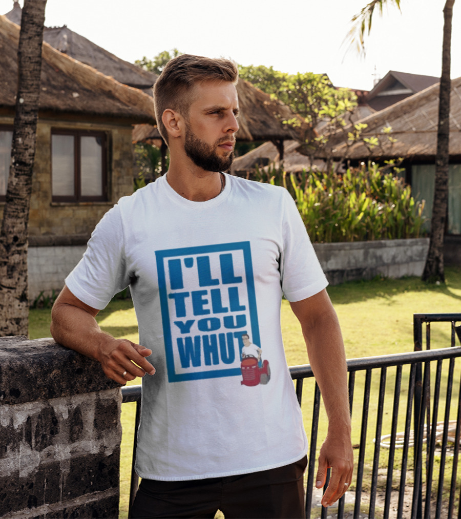 I'll Tell You Whut King Of The Hill Mower Moment T-Shirt