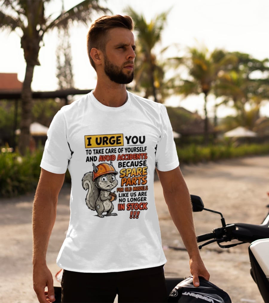 I Urge You To Take Care Of Yourself And Avoid Accidents Because Spare Parts For Old Models Like Us Are No Longer In Stock T-Shirt