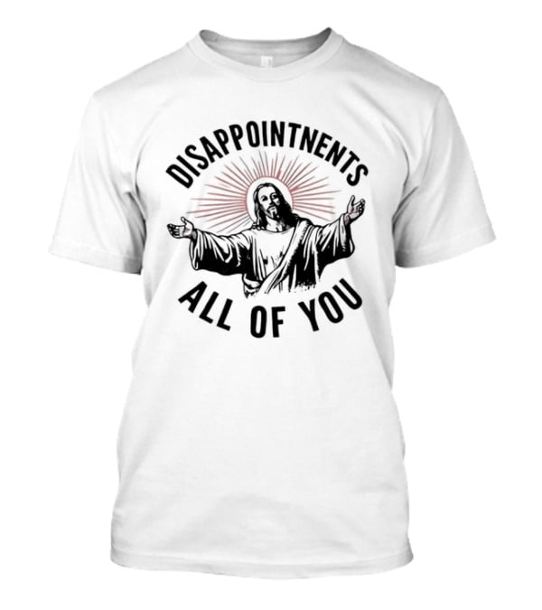 Disappointments All Of You Jesus Christian T-Shirt