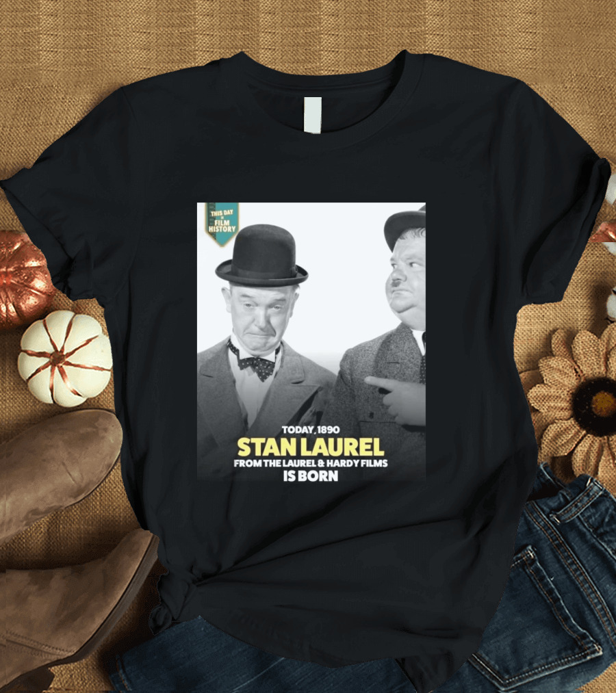 Today 1890 Stan Laurel From The Laurel & Hardy Films Is Born T-Shirt