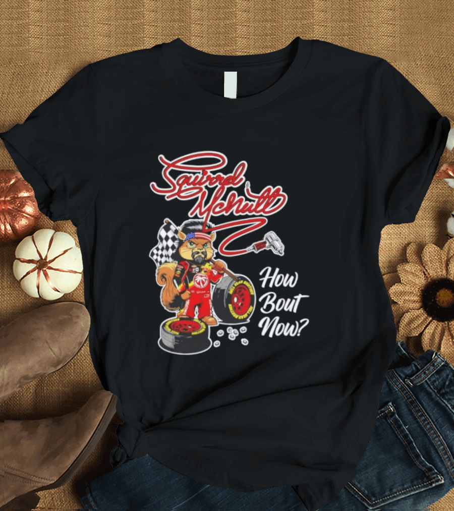 Squirrel McNutt Racing How Bout Now Race Car Driver T-Shirt