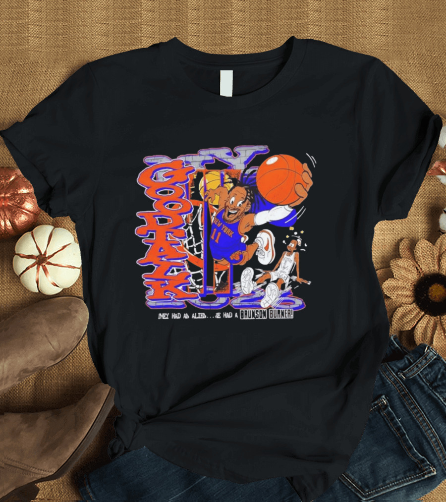 New York Knicks Good Talk 11 They Had An Alien We Had A Brunson Burner T-Shirt