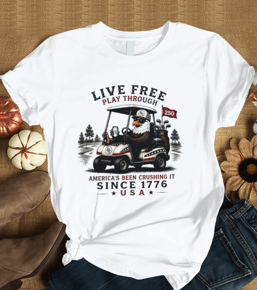 Live Free Play Through America's Been Crushing It Since 1776 USA Eagle Golf Cart T-Shirt