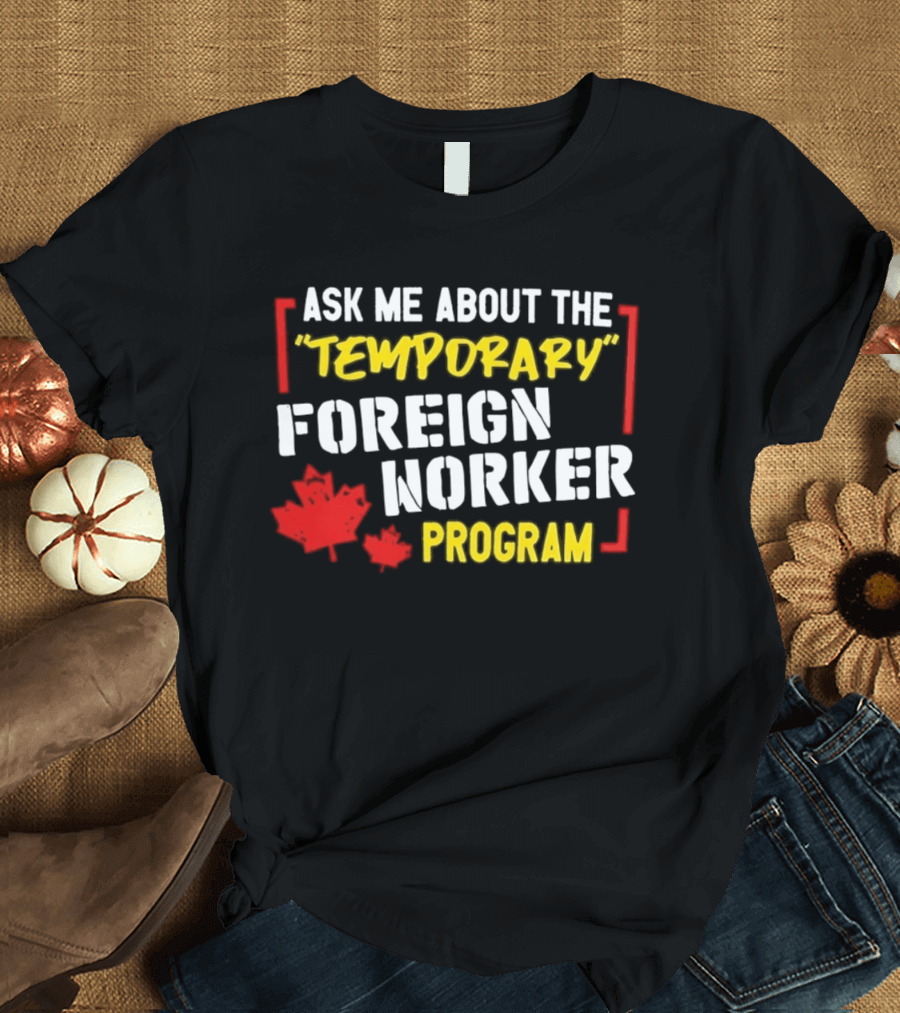 Ask Me About The Temporary Foreign Worker Program With Maple Leaf Illustrations T-Shirt