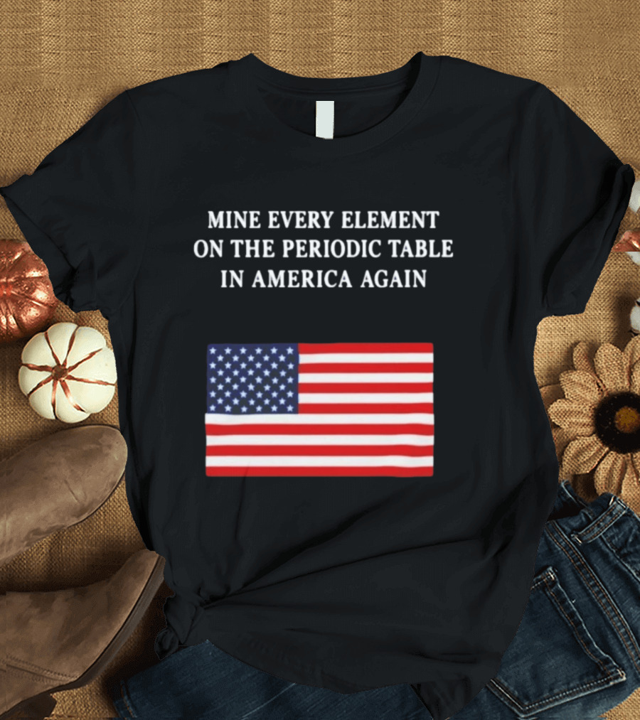 Mine Every Element On The Periodic Table In America Again Usa Flag T-Shirt