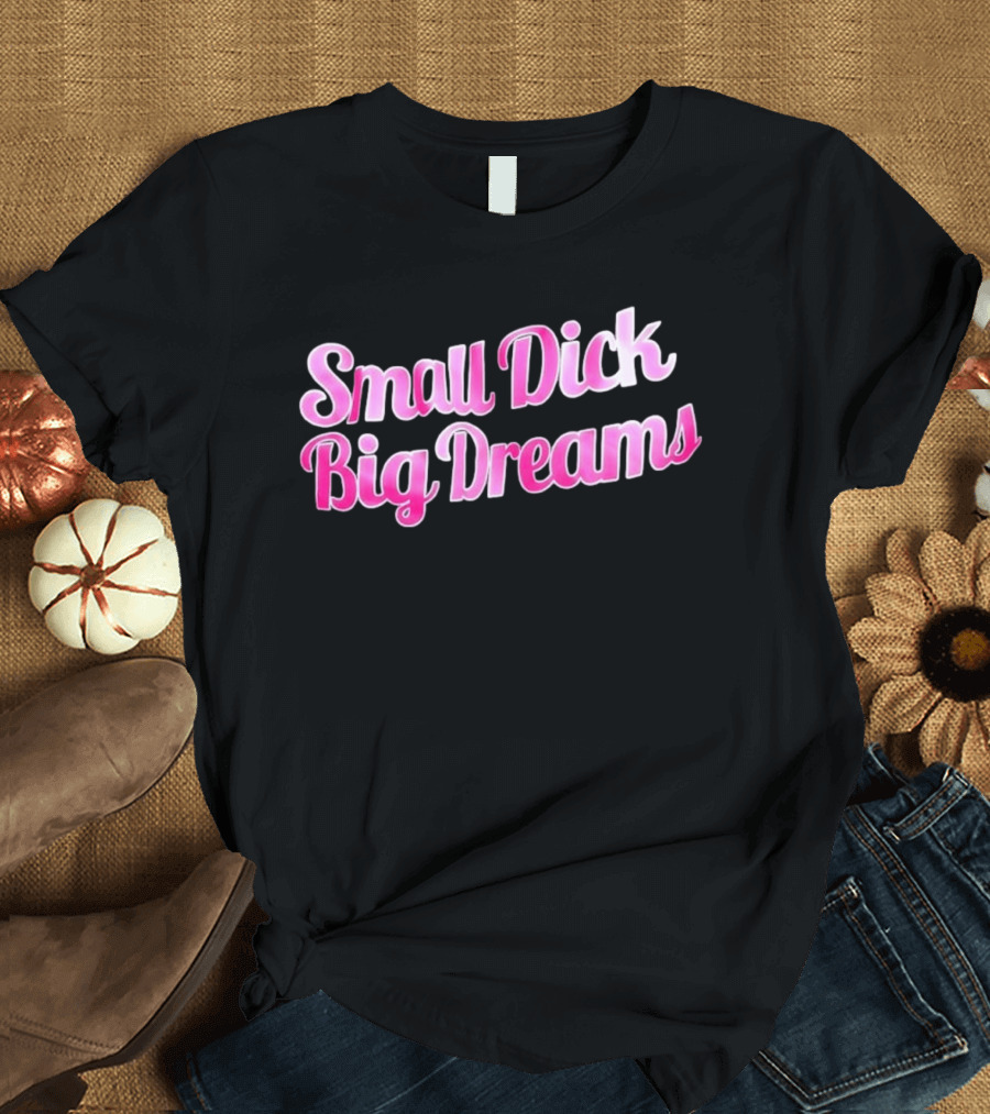Small Dick Big Dreams Pink And White T-Shirt