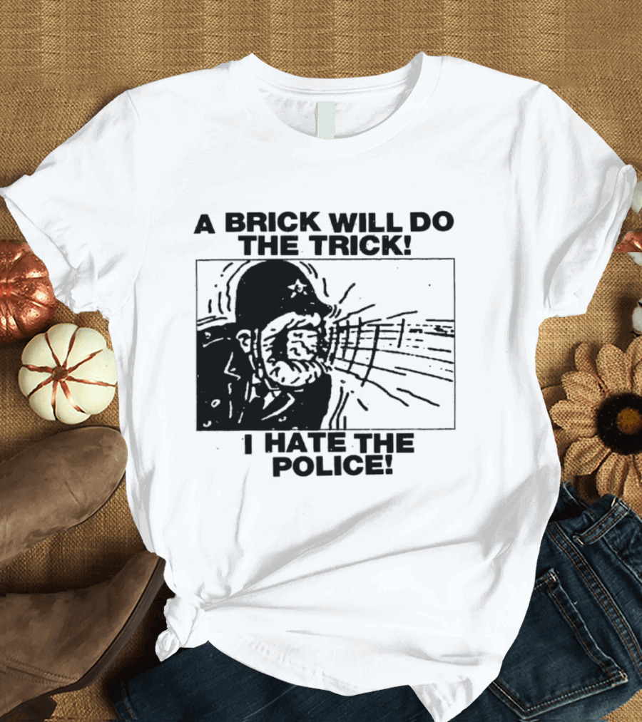 A Brick Will Do The Trick I Hate The Police Protest Message T-Shirt
