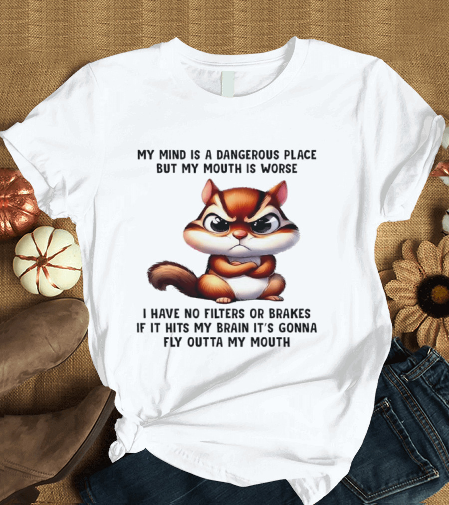 Angry Squirrel My Mind Is A Dangerous Place No Filters Or Brakes Fly Outta My Mouth T-Shirt