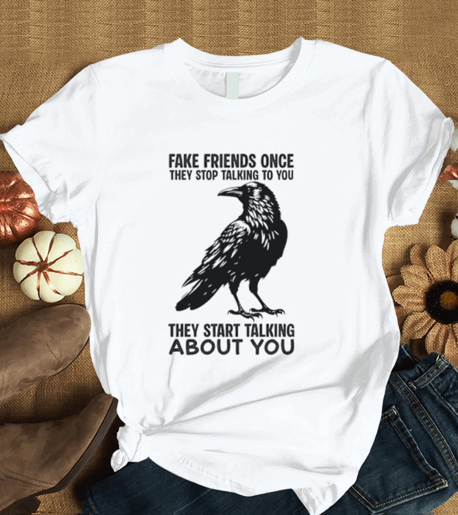Fake Friends Once They Stop Talking To You They Start Talking About You Raven T-Shirt