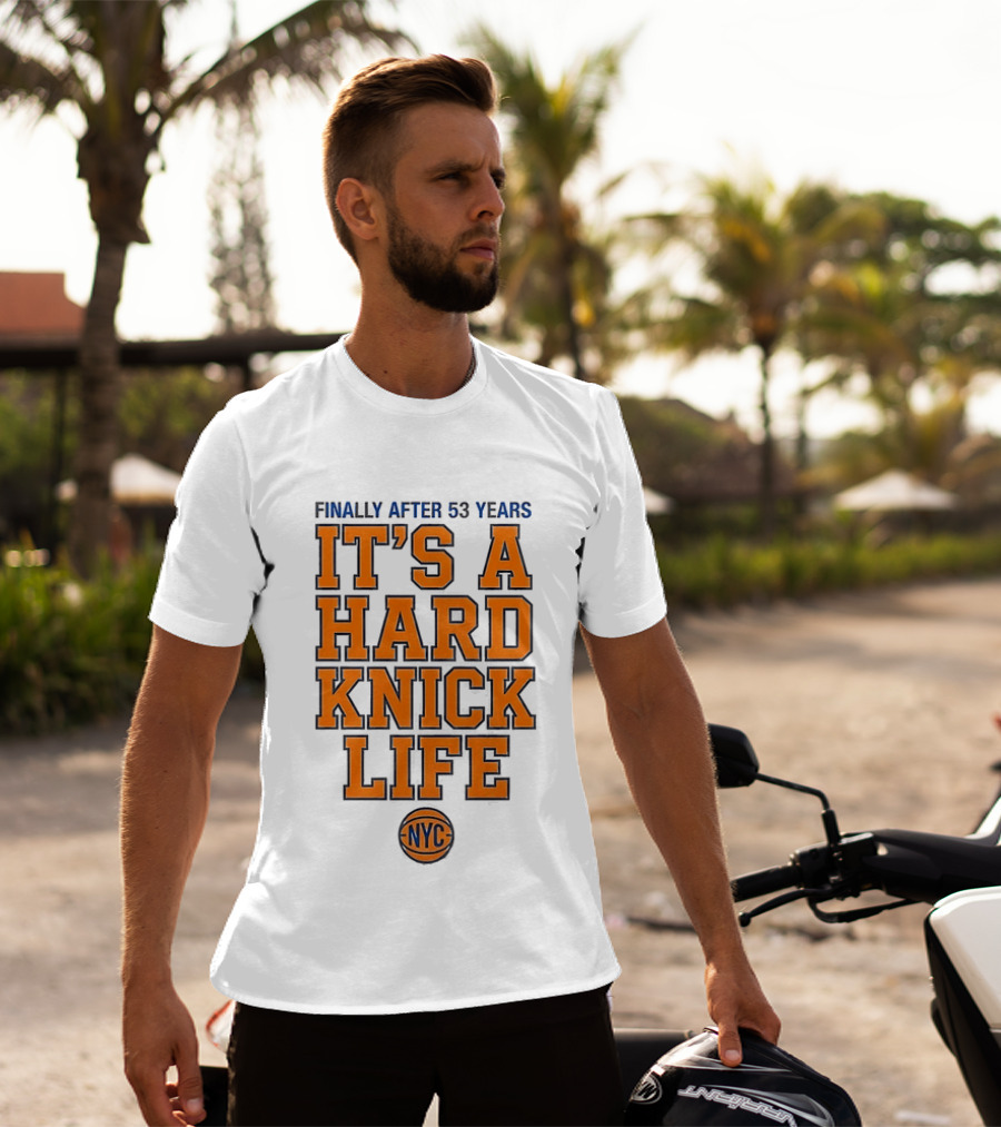 New York Knicks NBA Basketball Finally After 53 Years It's A Hard Knick Life NYC T-Shirt