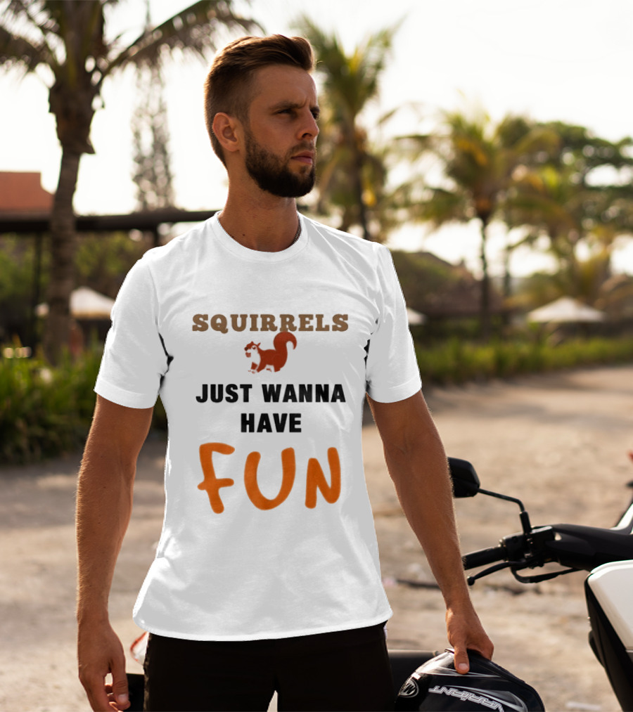 Squirrels Just Wanna Have Fun Squirrel Playful Humor T-Shirt
