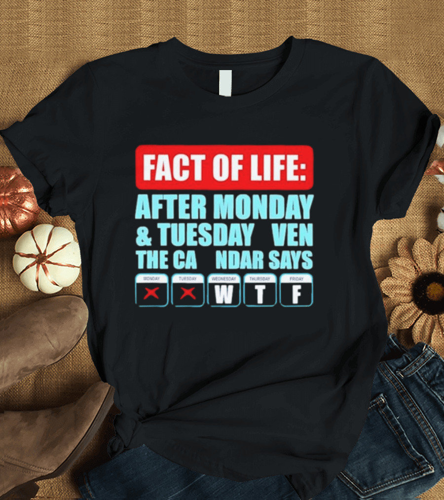 Fact Of Life After Monday And Tuesday Calendar Says WTF T-Shirt