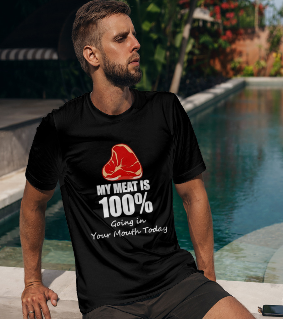 My Meat Is 100% Going In Your Mouth Today BBQ Steak Humor T-Shirt