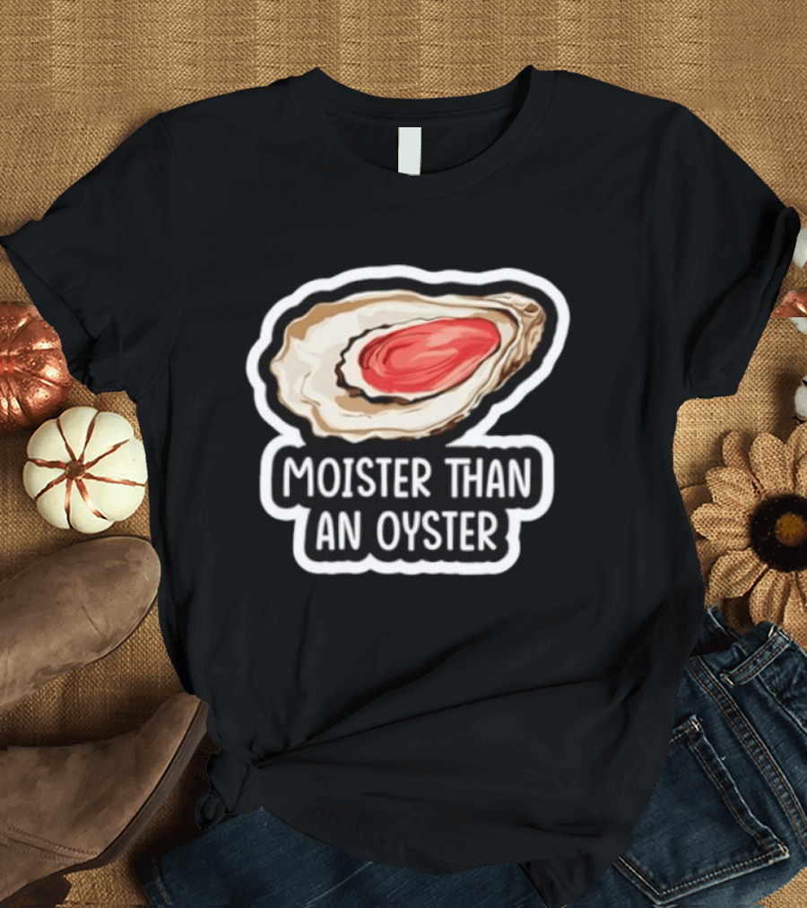 Moister Than An Oyster Shellfish Seafood Humor Ocean Lover Marine Life T-Shirt